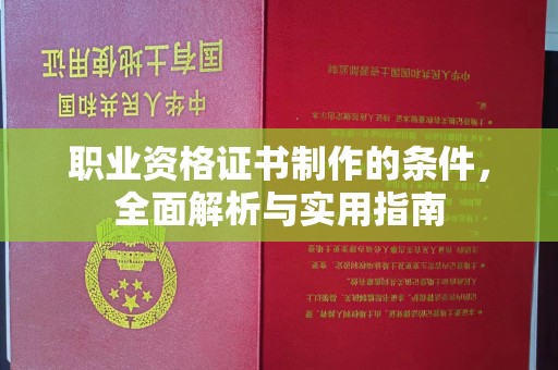 行唐职业资格证书制作的条件，全面解析与实用指南